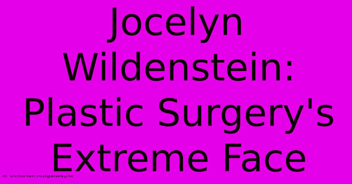 Jocelyn Wildenstein: Plastic Surgery's Extreme Face