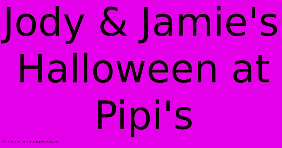 Jody & Jamie's Halloween At Pipi's