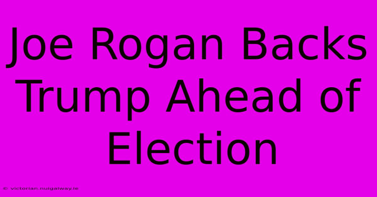 Joe Rogan Backs Trump Ahead Of Election