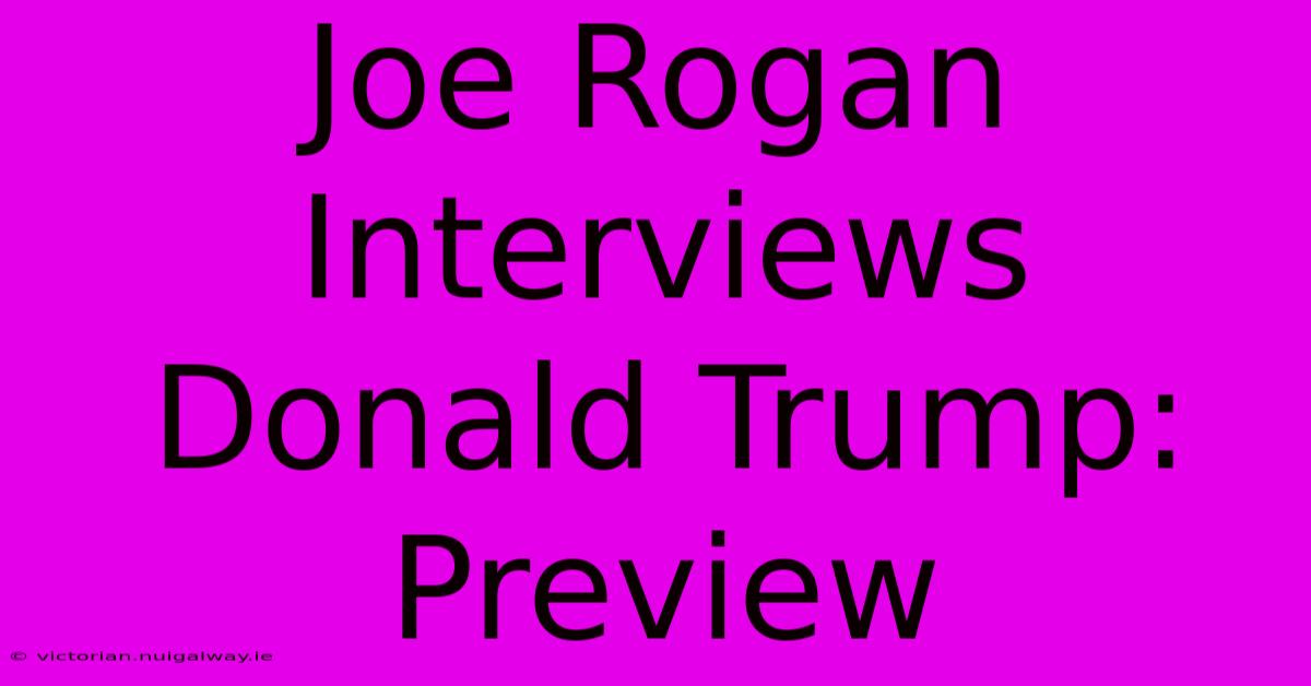 Joe Rogan Interviews Donald Trump: Preview 