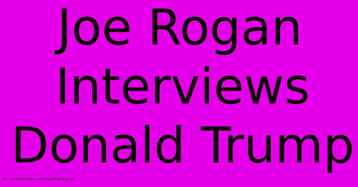 Joe Rogan Interviews Donald Trump