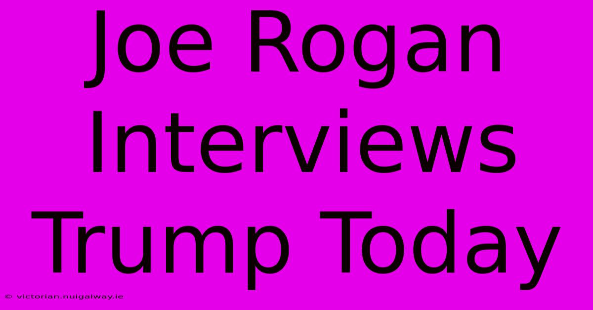 Joe Rogan Interviews Trump Today