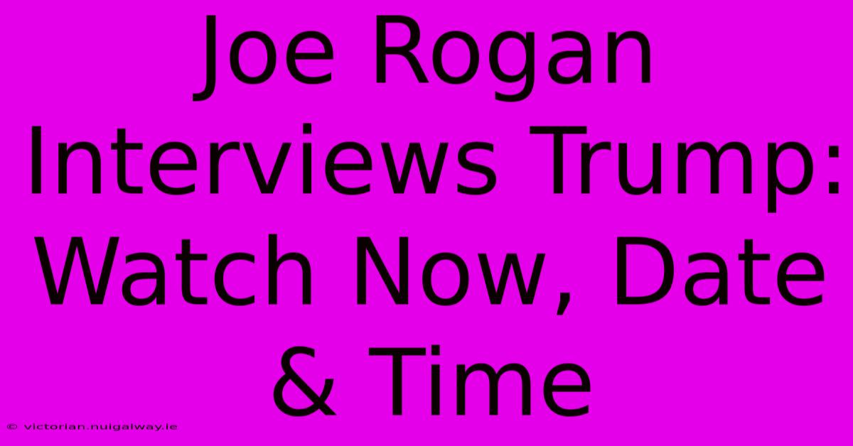 Joe Rogan Interviews Trump: Watch Now, Date & Time