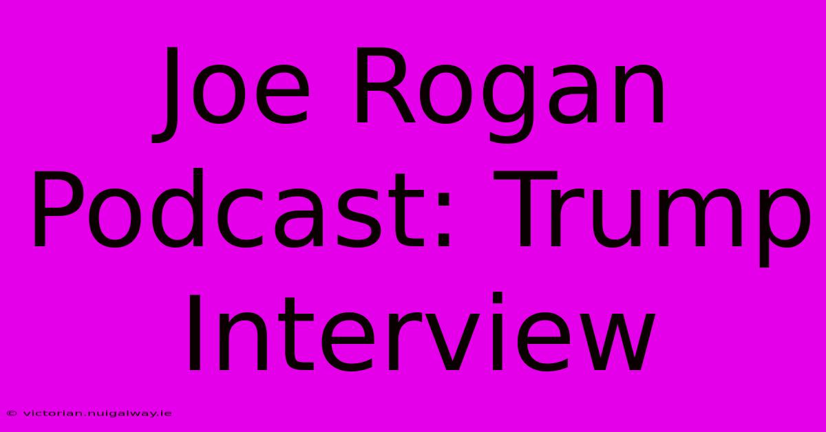 Joe Rogan Podcast: Trump Interview