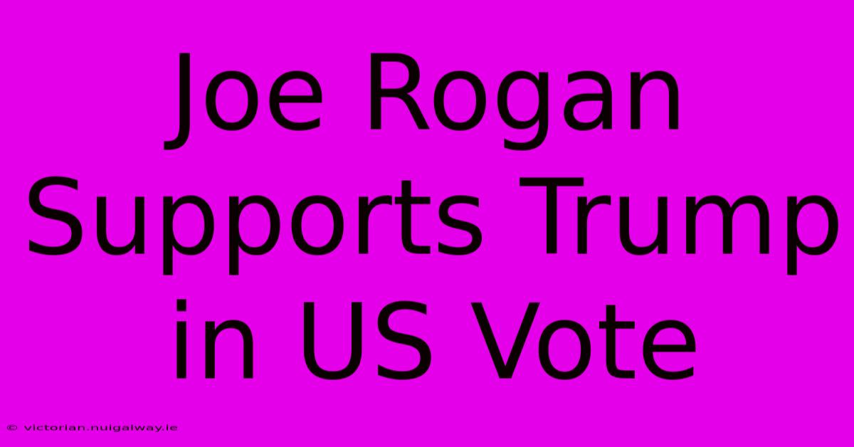 Joe Rogan Supports Trump In US Vote