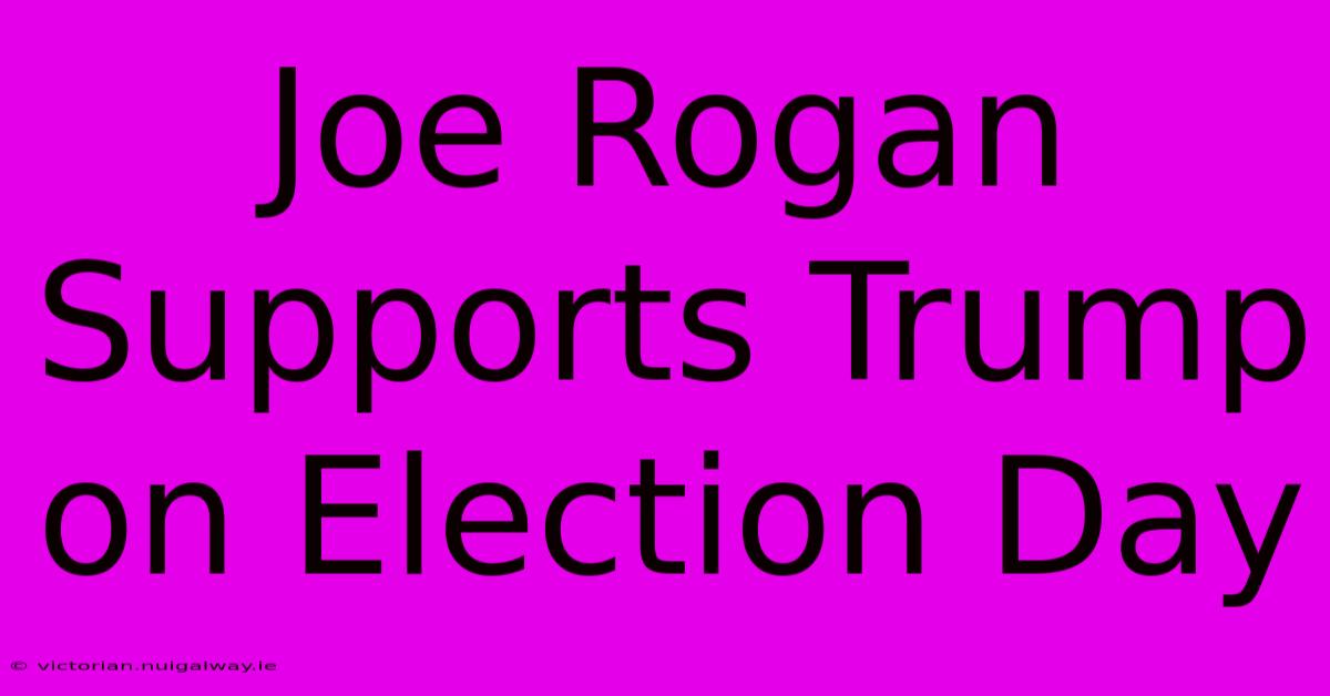 Joe Rogan Supports Trump On Election Day