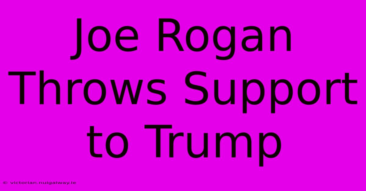 Joe Rogan Throws Support To Trump