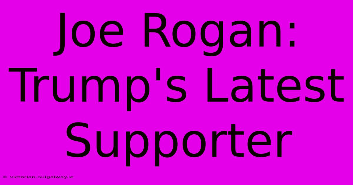 Joe Rogan: Trump's Latest Supporter 