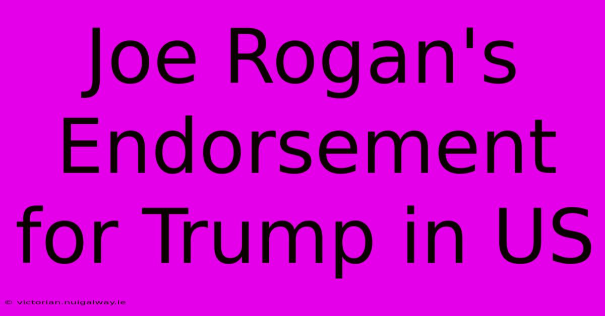 Joe Rogan's Endorsement For Trump In US 