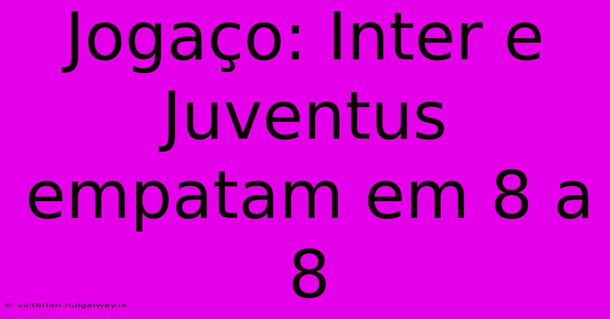 Jogaço: Inter E Juventus Empatam Em 8 A 8