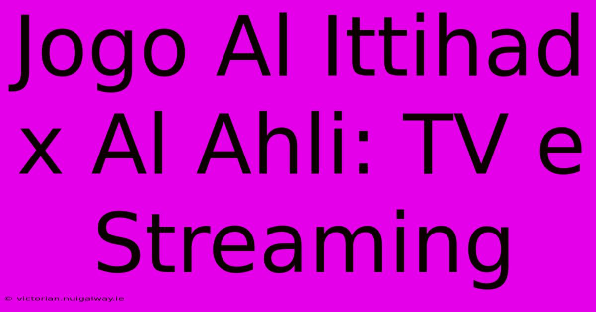 Jogo Al Ittihad X Al Ahli: TV E Streaming 