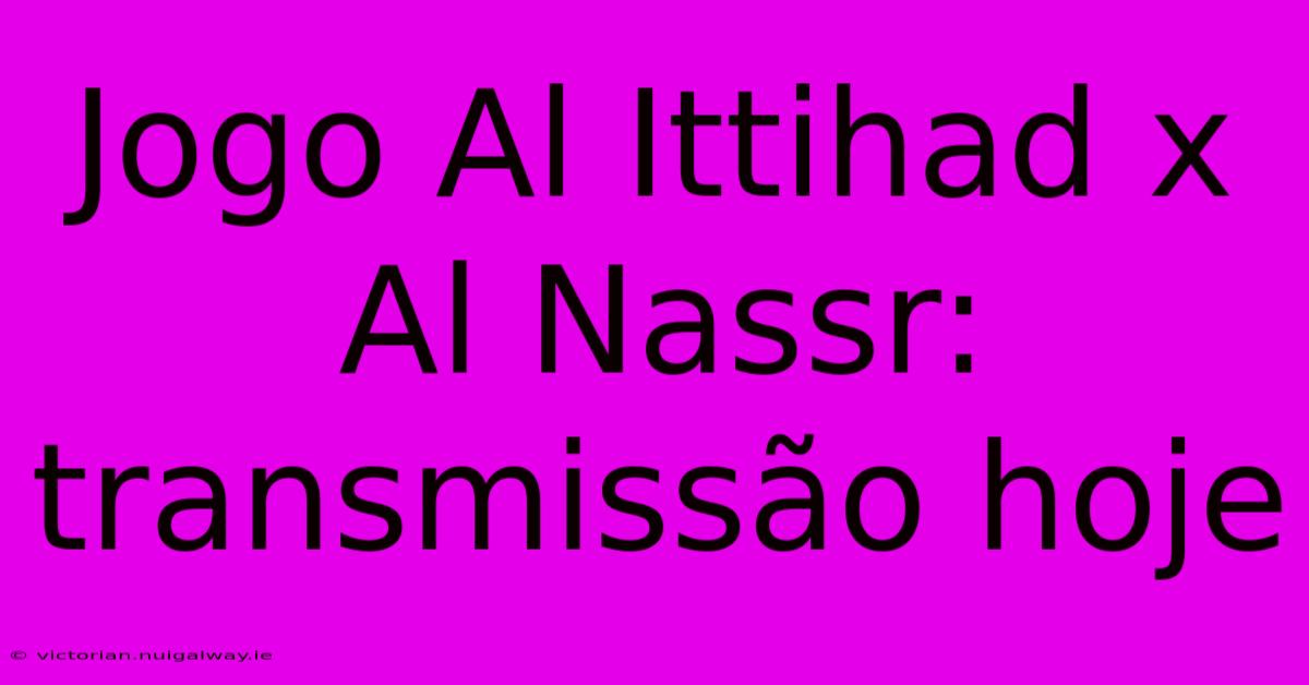 Jogo Al Ittihad X Al Nassr: Transmissão Hoje