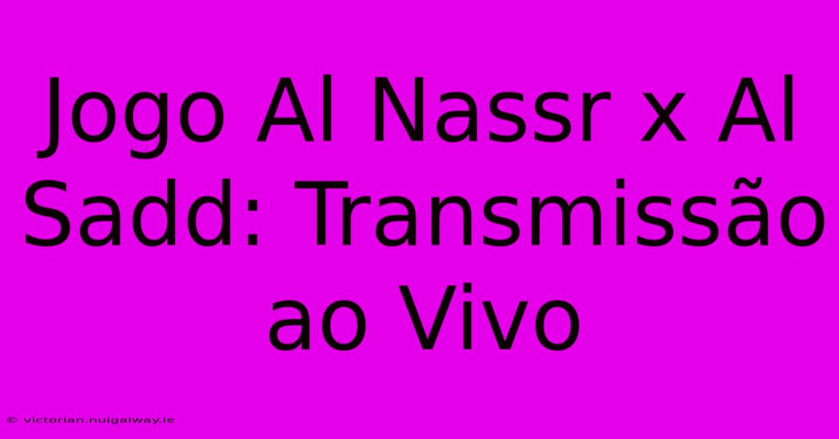 Jogo Al Nassr X Al Sadd: Transmissão Ao Vivo