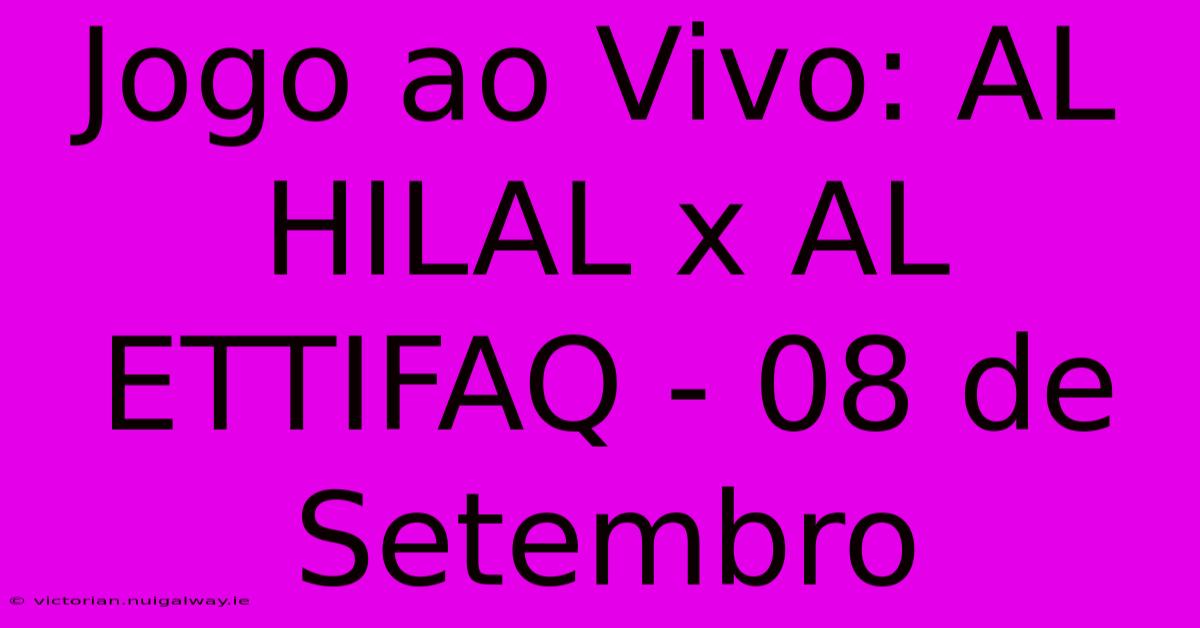 Jogo Ao Vivo: AL HILAL X AL ETTIFAQ - 08 De Setembro