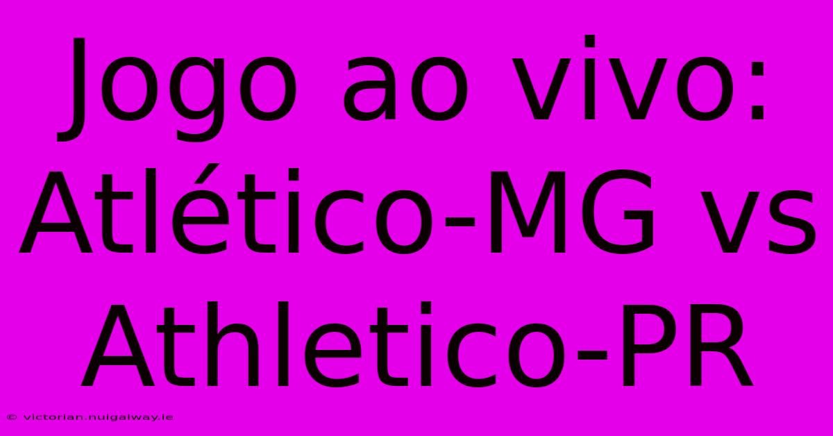 Jogo Ao Vivo: Atlético-MG Vs Athletico-PR