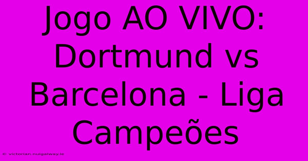 Jogo AO VIVO: Dortmund Vs Barcelona - Liga Campeões