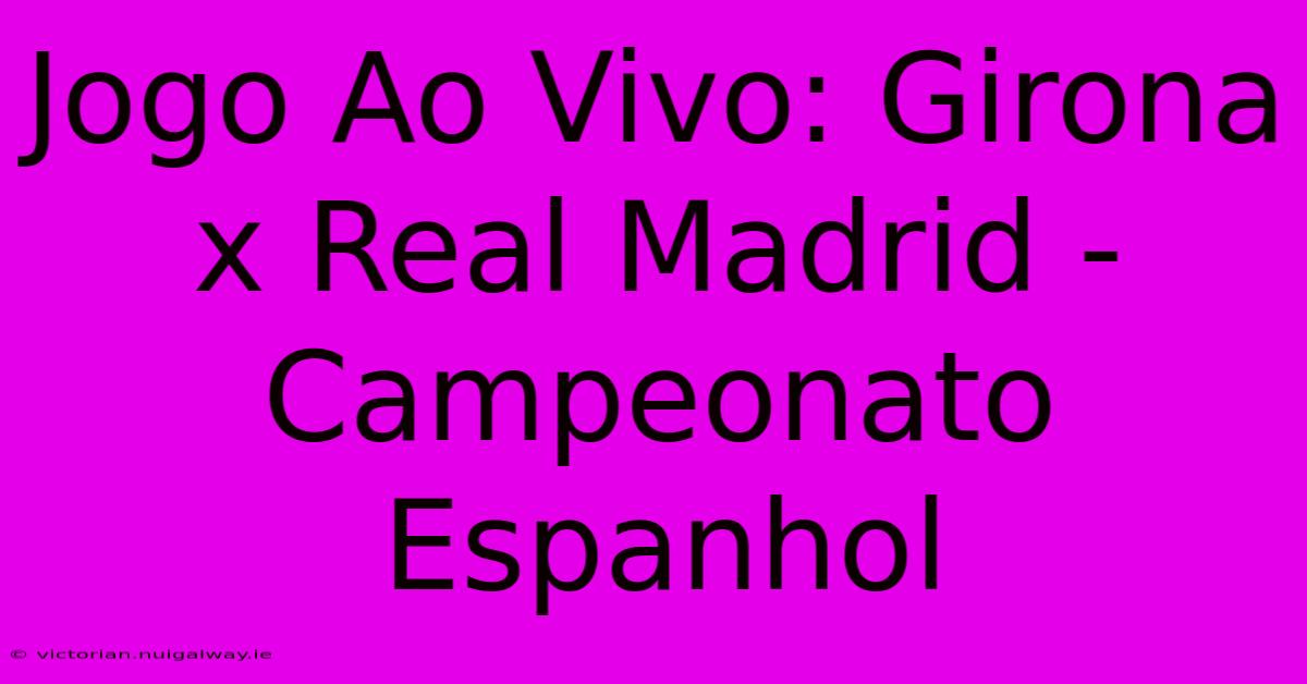 Jogo Ao Vivo: Girona X Real Madrid - Campeonato Espanhol