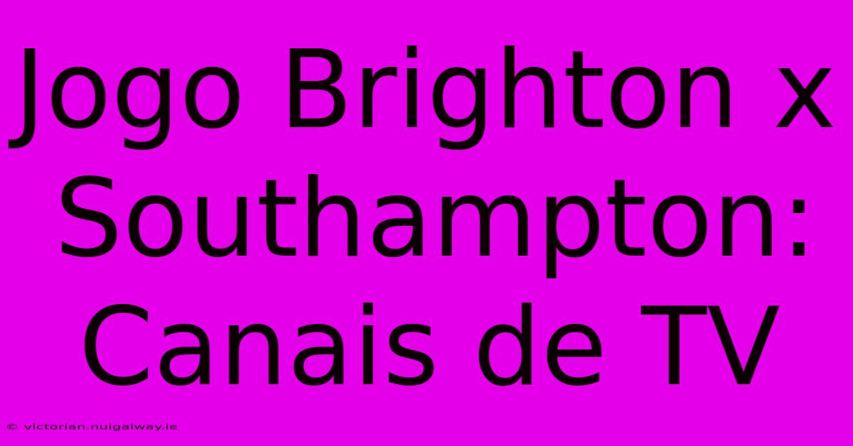 Jogo Brighton X Southampton: Canais De TV