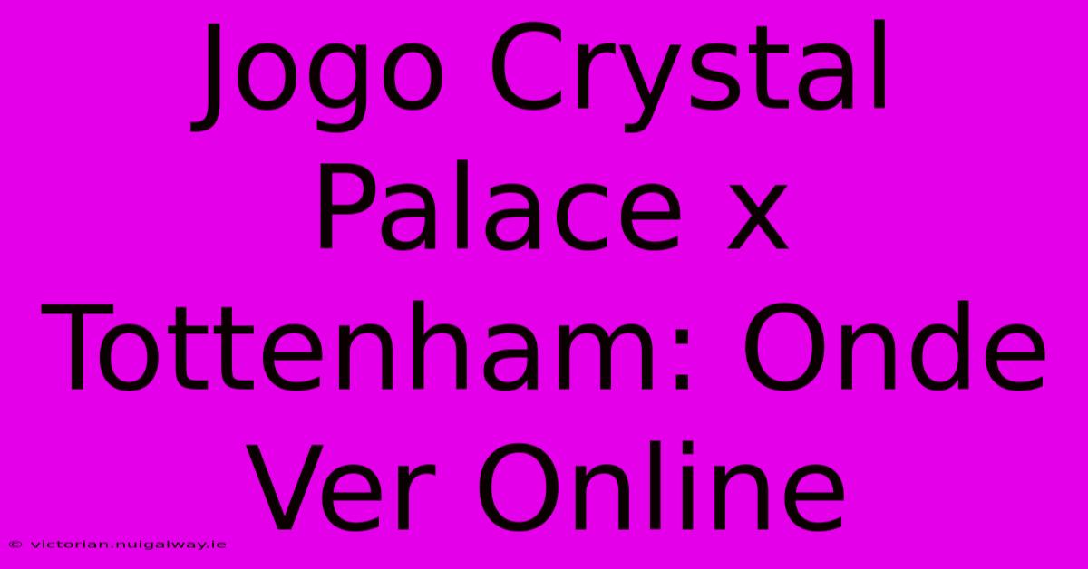 Jogo Crystal Palace X Tottenham: Onde Ver Online 