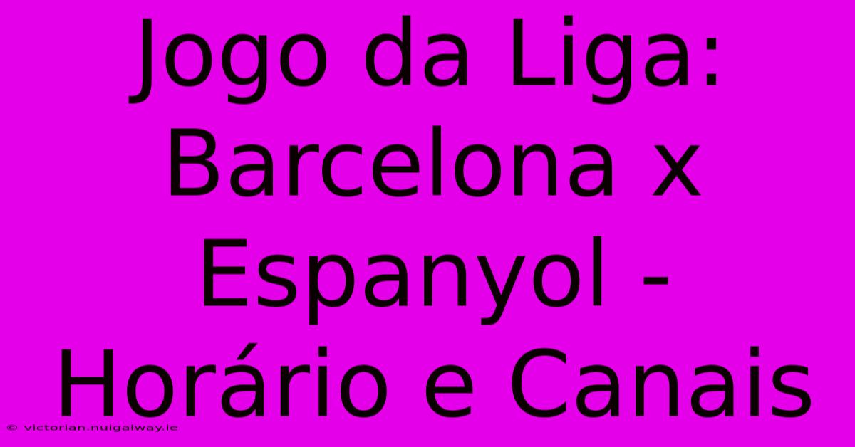 Jogo Da Liga: Barcelona X Espanyol - Horário E Canais 