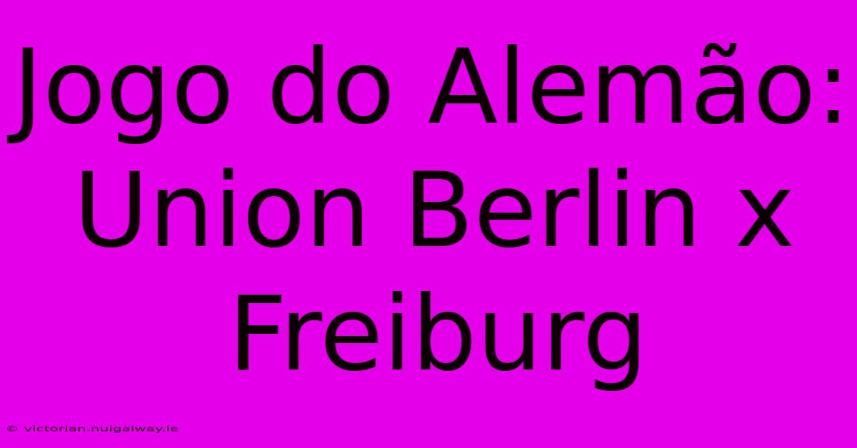 Jogo Do Alemão: Union Berlin X Freiburg