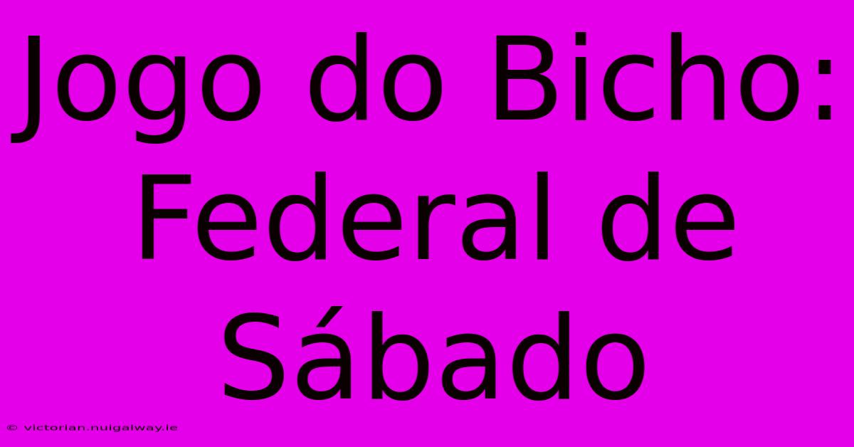 Jogo Do Bicho: Federal De Sábado