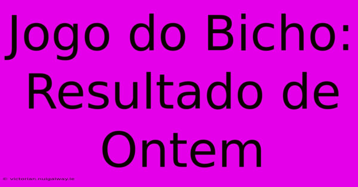 Jogo Do Bicho: Resultado De Ontem