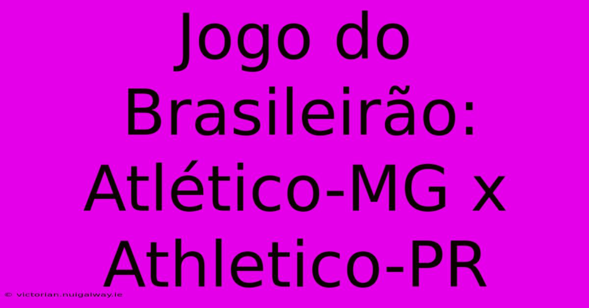 Jogo Do Brasileirão: Atlético-MG X Athletico-PR