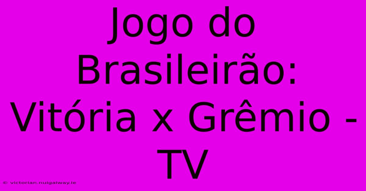 Jogo Do Brasileirão: Vitória X Grêmio - TV