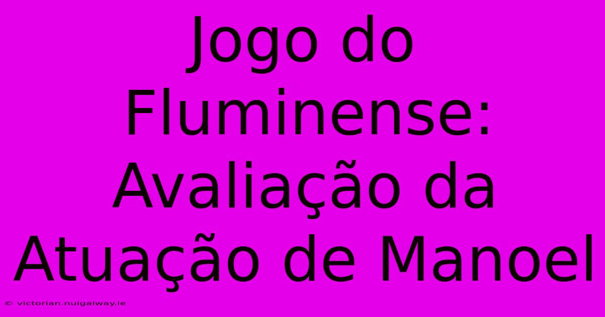 Jogo Do Fluminense: Avaliação Da Atuação De Manoel 