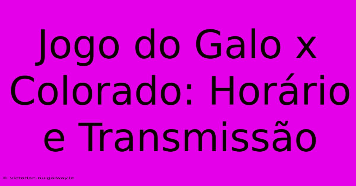 Jogo Do Galo X Colorado: Horário E Transmissão