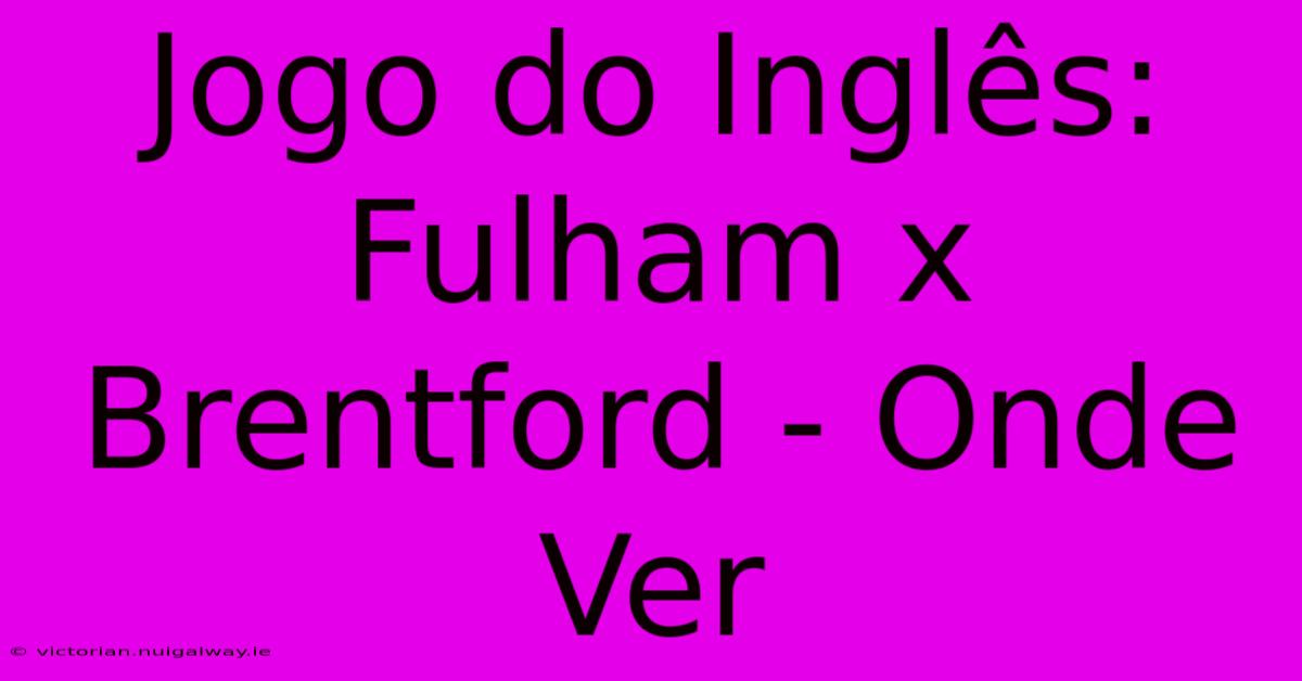 Jogo Do Inglês: Fulham X Brentford - Onde Ver