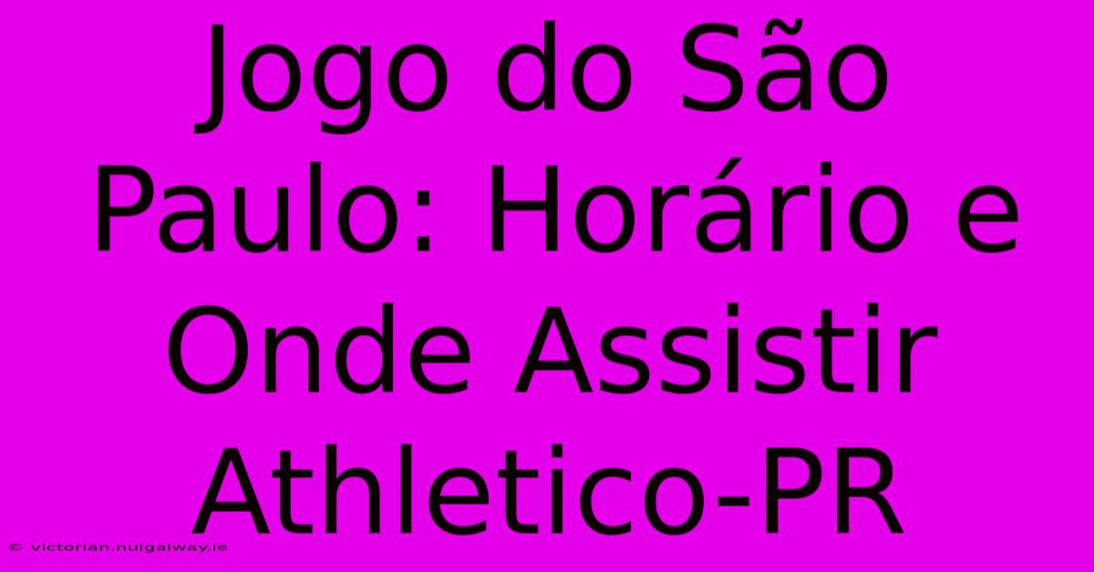 Jogo Do São Paulo: Horário E Onde Assistir Athletico-PR