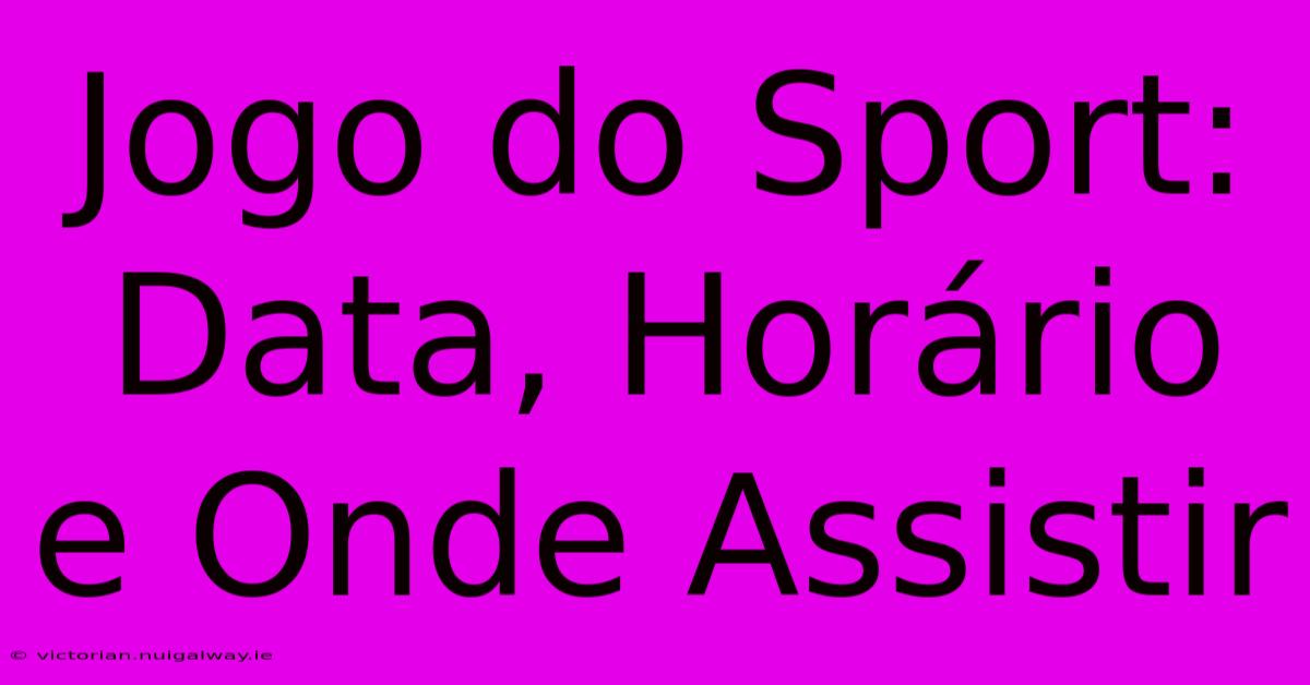 Jogo Do Sport: Data, Horário E Onde Assistir