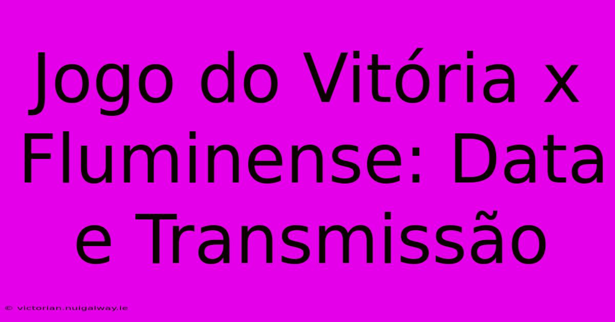 Jogo Do Vitória X Fluminense: Data E Transmissão