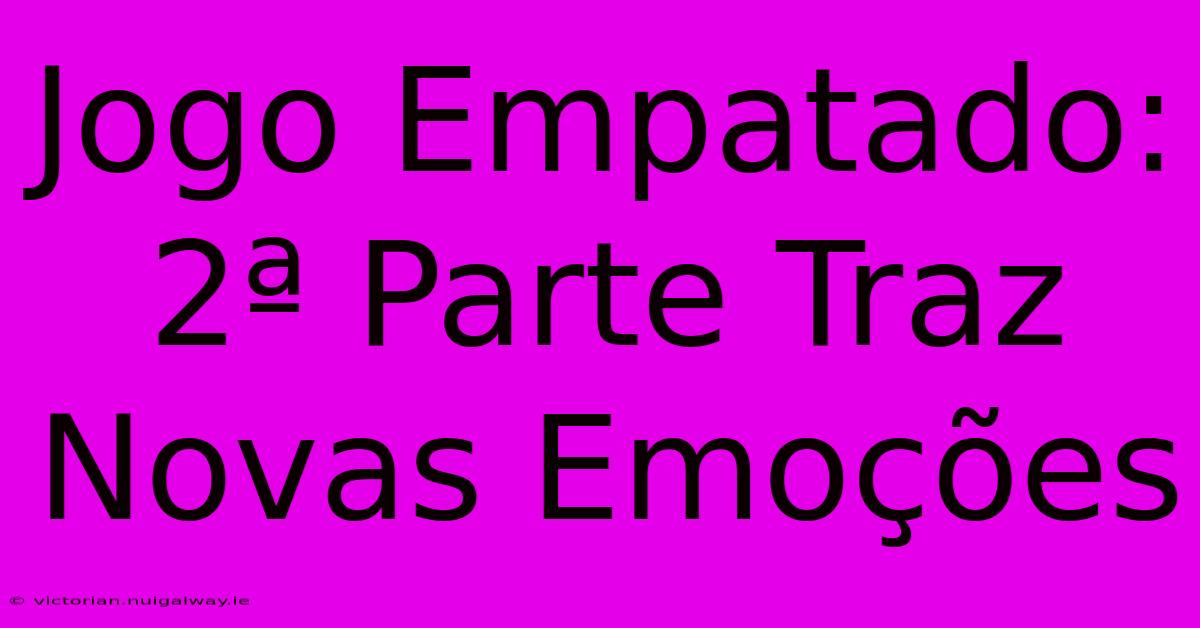 Jogo Empatado: 2ª Parte Traz Novas Emoções