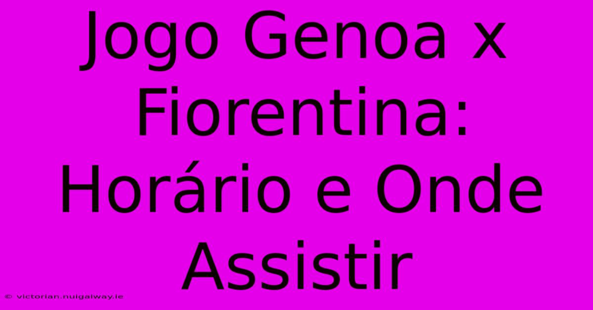 Jogo Genoa X Fiorentina: Horário E Onde Assistir