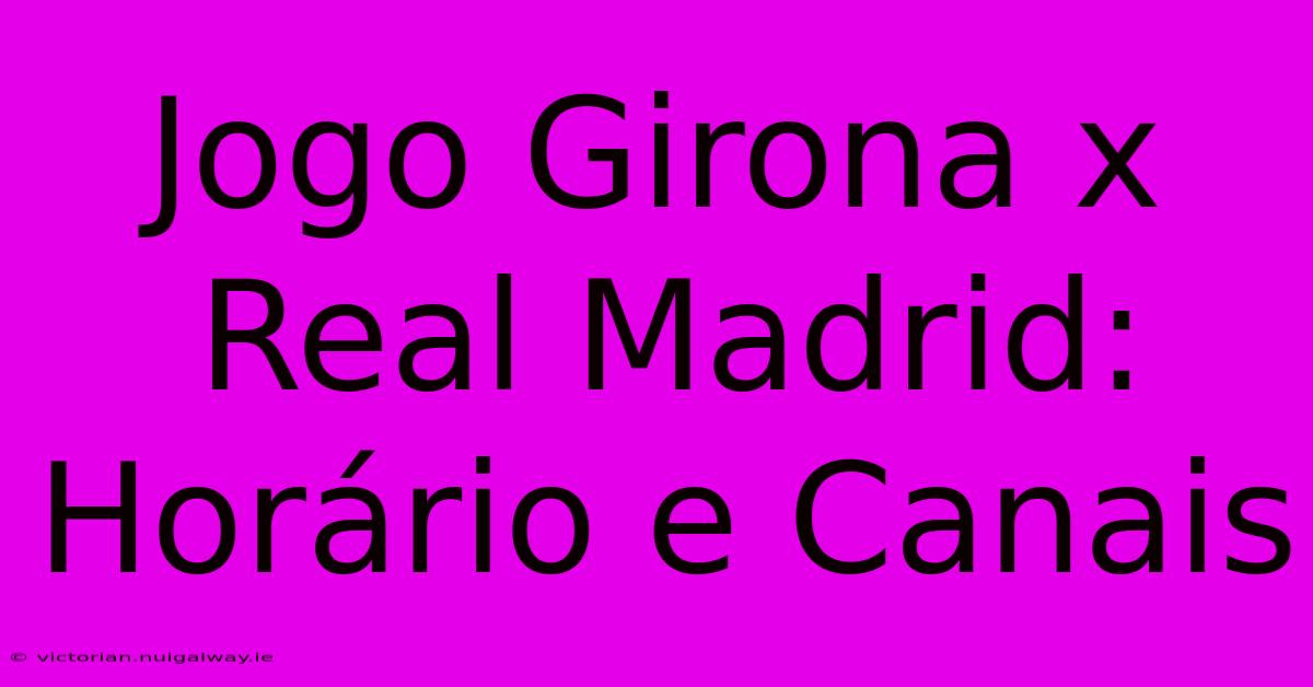 Jogo Girona X Real Madrid: Horário E Canais