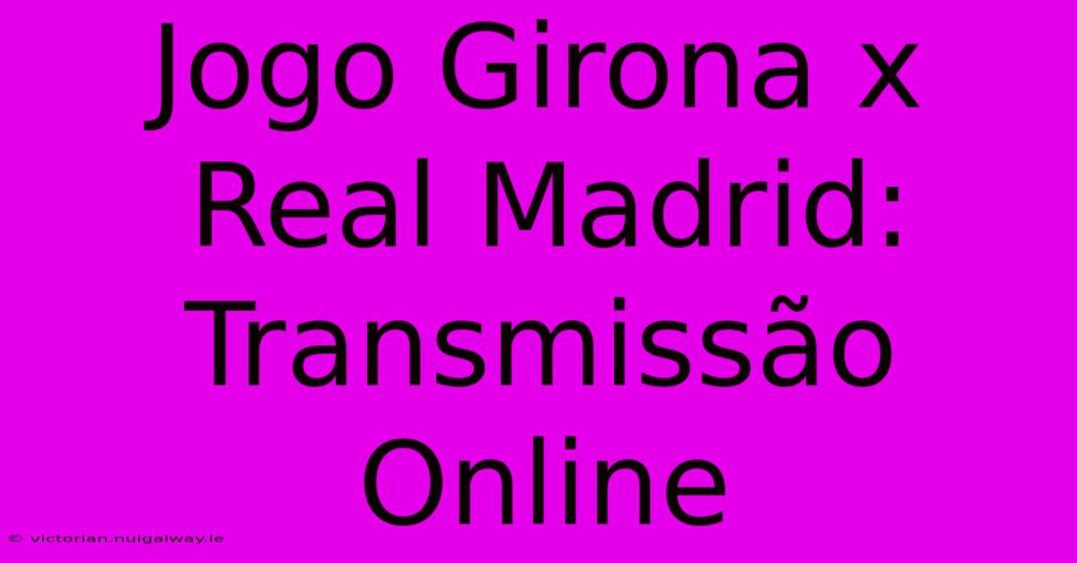 Jogo Girona X Real Madrid: Transmissão Online