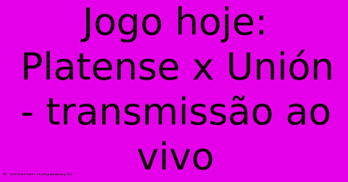 Jogo Hoje: Platense X Unión - Transmissão Ao Vivo