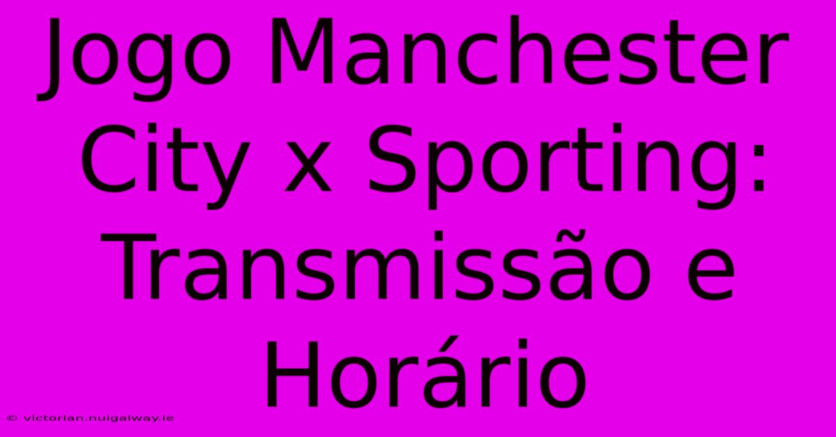 Jogo Manchester City X Sporting: Transmissão E Horário 