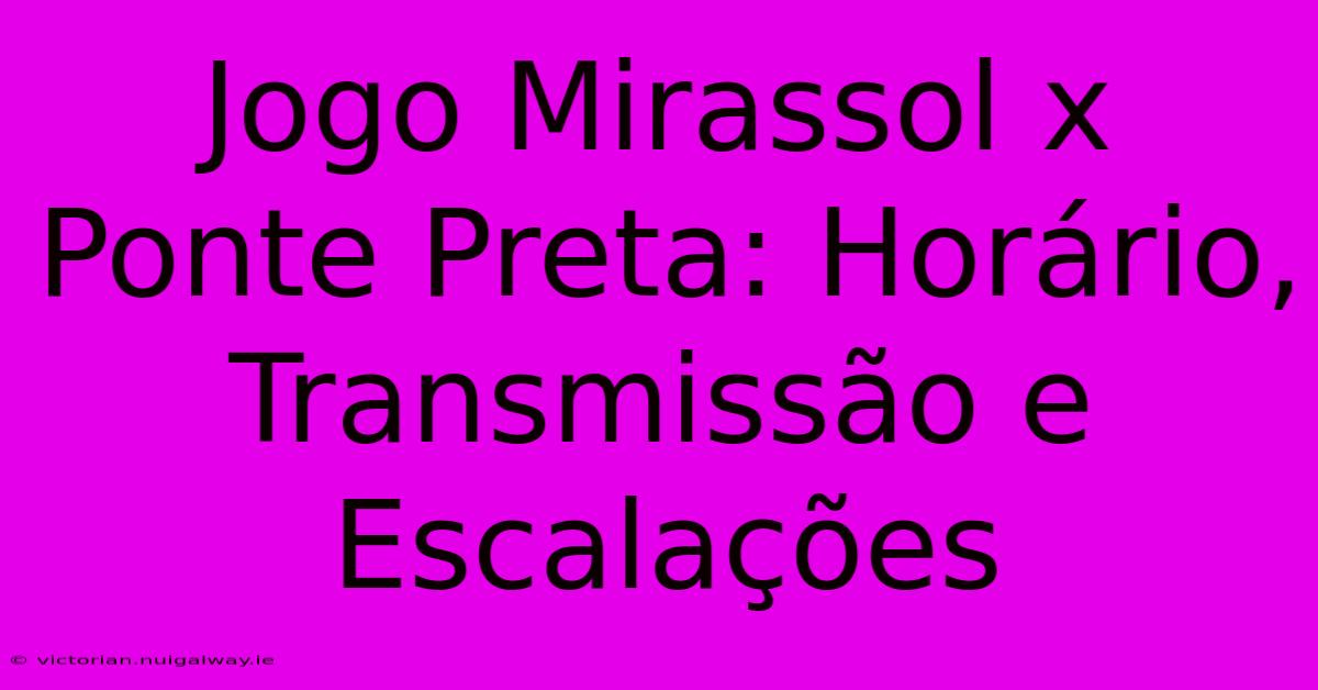 Jogo Mirassol X Ponte Preta: Horário, Transmissão E Escalações 