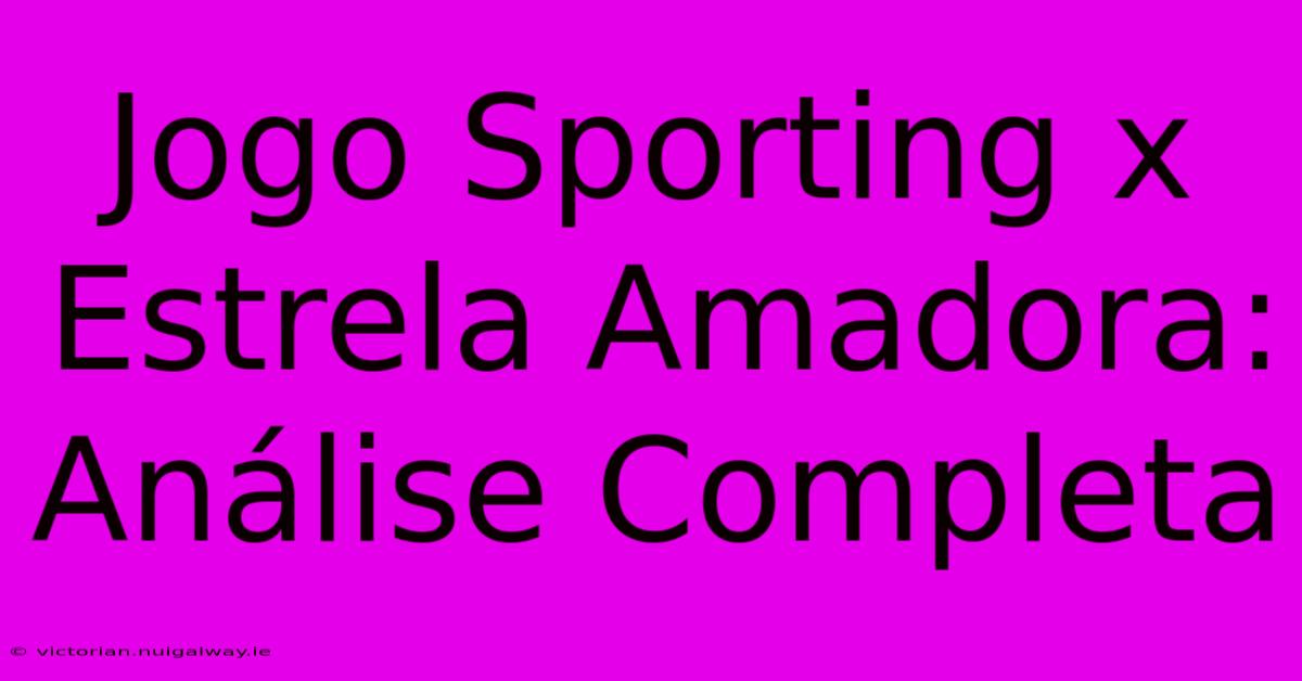 Jogo Sporting X Estrela Amadora: Análise Completa 