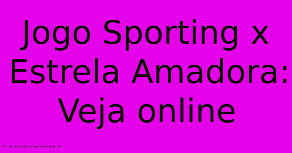 Jogo Sporting X Estrela Amadora: Veja Online