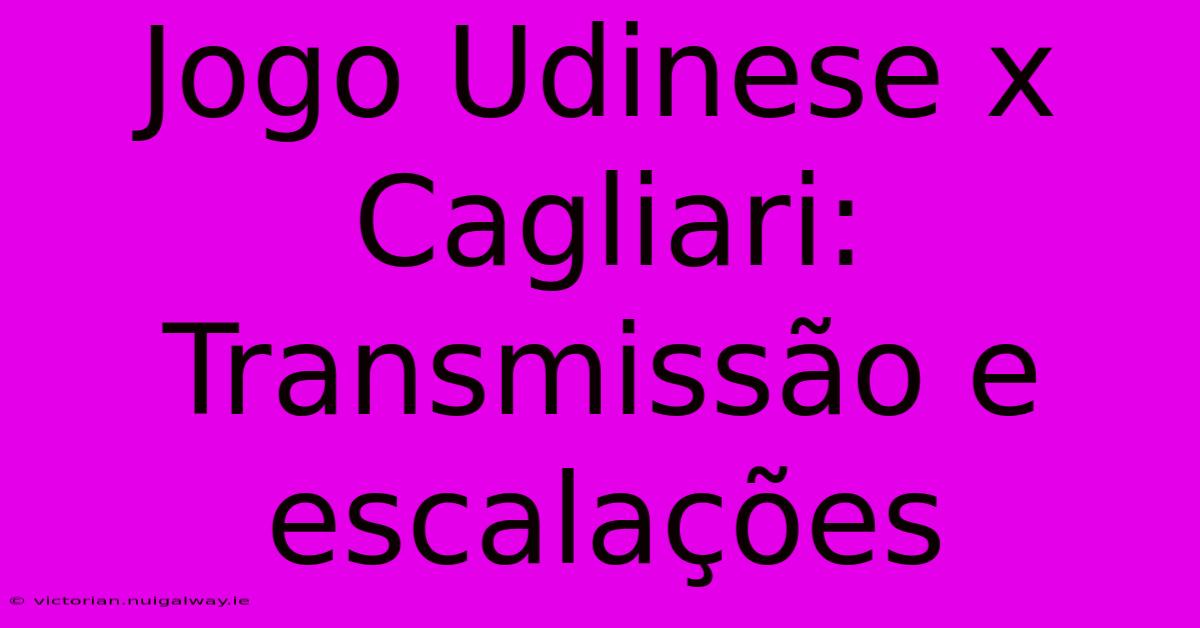 Jogo Udinese X Cagliari: Transmissão E Escalações