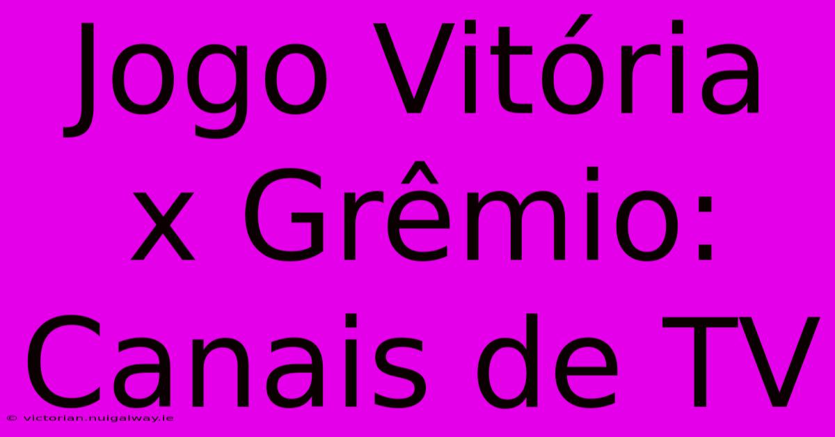 Jogo Vitória X Grêmio: Canais De TV