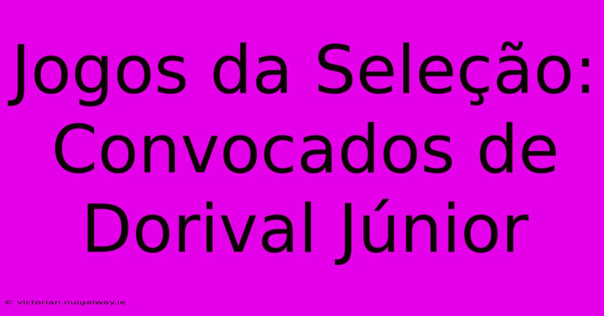 Jogos Da Seleção: Convocados De Dorival Júnior