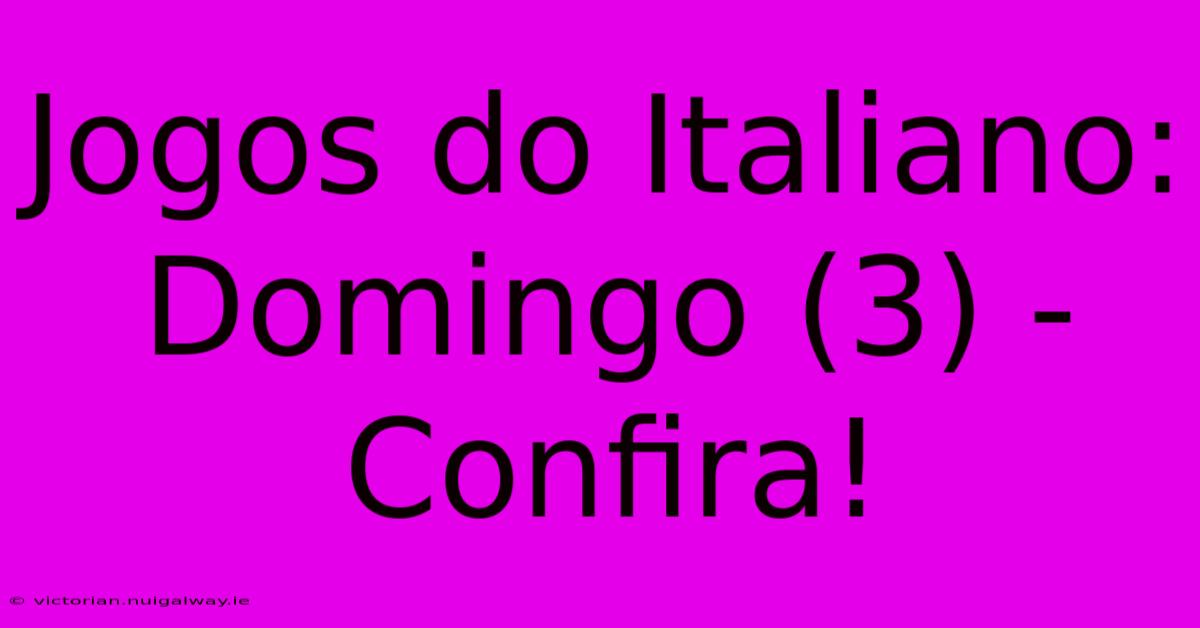 Jogos Do Italiano: Domingo (3) - Confira!