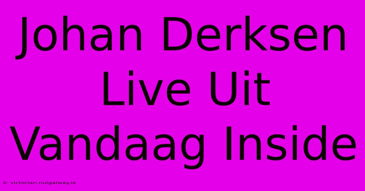 Johan Derksen Live Uit Vandaag Inside 