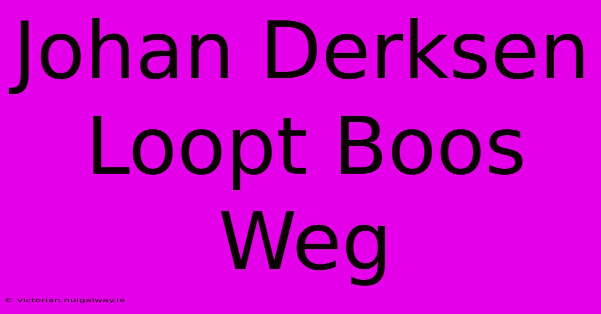 Johan Derksen Loopt Boos Weg